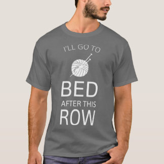 Ill Go To Bed After This Row Funny Knitting  T-shirt