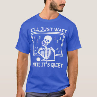 Ill Just Wait Until Its Quiet Halloween Teacher Sk T-shirt
