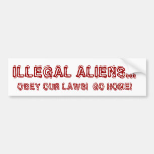 ILLEGALE ALIENS... OBEY ONZE WETTEN! GA NAAR HUIS BUMPERSTICKER