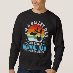 I'm A Ballet Dad Just Like Normal Dad Except Coole Trui