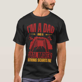 I'm a dad and a coal miner nothing scares me t-shirt
