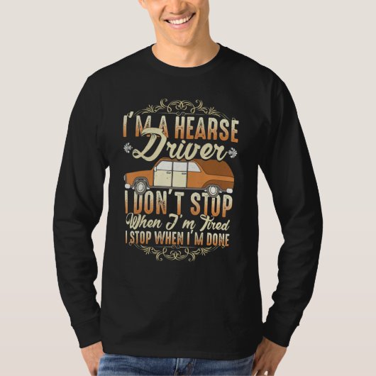 I'm A Hearse Driver I Dont Stop When Im Tired T-shirt (Voorkant)