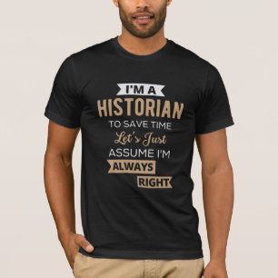 I'm A Historian To Save Time Let's Just Assume T-shirt