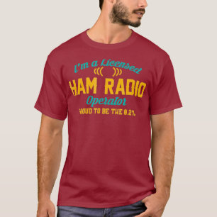 Im A Licensed Ham Radio Operator Funny T-shirt