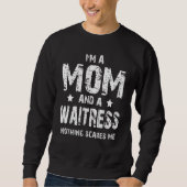 I'm A Mom And A Waitress Nothing Scares Me Trui (Voorkant)