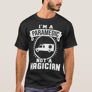 Im a paramedic not a Magicia Funny Paramedic Gift T-shirt