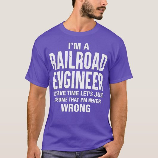 Im a Railroad Engineer and Im never wrong Funny T-shirt (Voorkant)