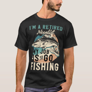 I'm A Retired Novelist My Job Is To Go Fishing T-shirt