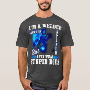 Im a Welder I Cant Fix Stomme Funny Welding T-shirt