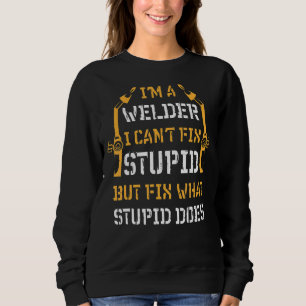 I'm A Welder I Can't Fix Stupid But Fix What Stupi Trui