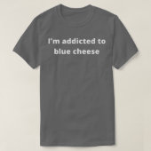 I'm addicted to blue cheese  t-shirt (Design voorkant)