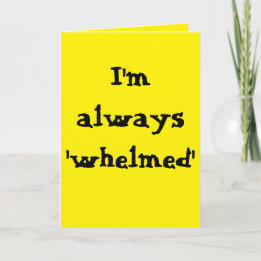 I'm always 'whelmed'...  (Any) Joke Kaart