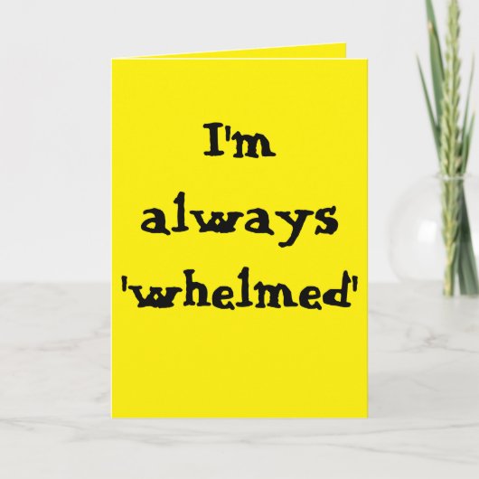 I'm always 'whelmed'... (Any) Joke Kaart (Voorkant)