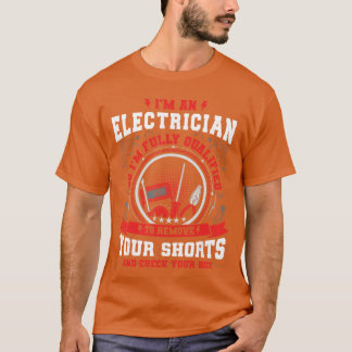 Im An Electrician So im Fully Qualifiedo Check You T-shirt