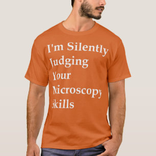 Im beoordeelt stilletjes je microscopievaardighede t-shirt