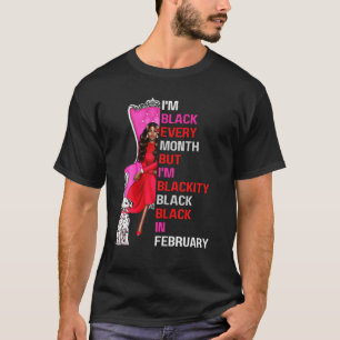 I'm Black Every Month But I'm Blackity Black In Fe T-shirt