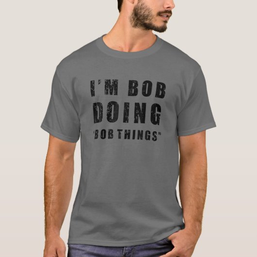 I'm Bob Doing "Bob Things" Funny Sarcastic Humor N T-shirt (Voorkant)