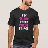 I'm Chloe Doing Chloe Things Chloe 1 T-shirt (Voorkant)
