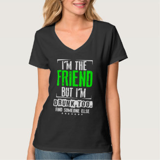 IM De Vriend Maar IM Te Drink Zoek Iemand Anders 1 T-shirt