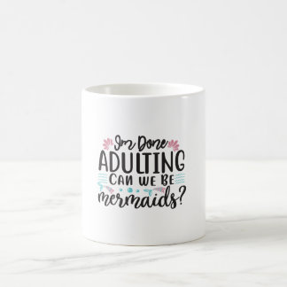 I'm Done Adulting Can We Be Mermaids ? Koffiemok