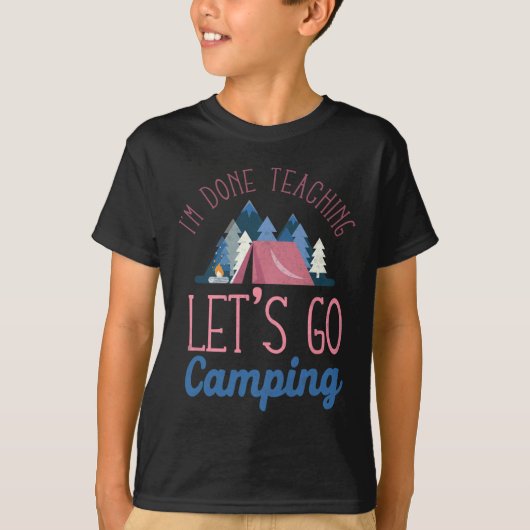 Im Done Teaching Let's Go Camping Tent T-shirt (Voorkant)
