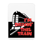 I'm Drivin' This Train Refrigerator Magnet (Vertical)