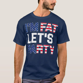 Im Fat Lets Party  Funny American Drinking T-shirt