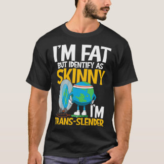 Im Fat, maar identificeer als Skinny Im Trans Slen T-shirt