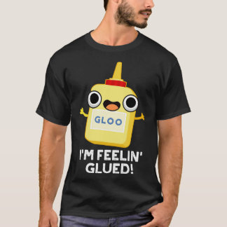 IM FEELIN Glued Funny Glue Pun 1 T-shirt