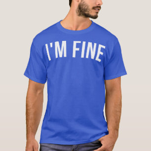 IM Fine Funny Sarcastic Statement Gezegde 1 T-shirt