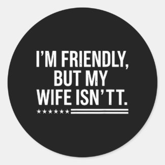 Im Friendly But My Wife Isnt Husband Humor Ronde Sticker