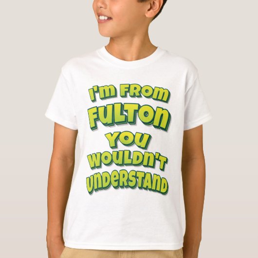 I'm From Fulton You Wouldn't Understand T-shirt (Voorkant)