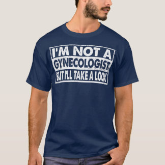  IM geen gynaecoloog maar zal een kijkje nemen T-shirt