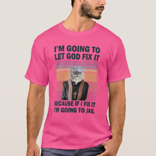 I'm Going To Let God Fix It Christian Cat T-shirt