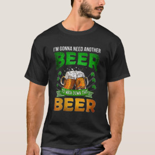 I'm Gonna Need Another Beer To Wash Down This Beer T-shirt