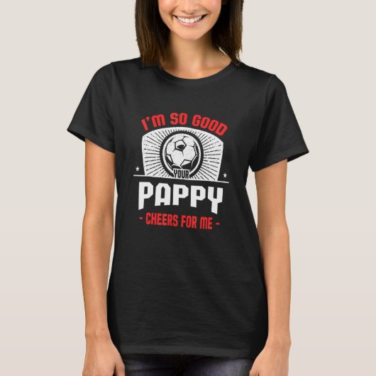 I'm Good Your Pappy Cheers for Me Soccer Player T-shirt (Voorkant)