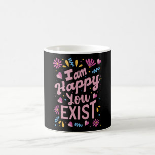 I'm happy you exist koffiemok