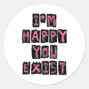 I'm happy you exist ronde sticker