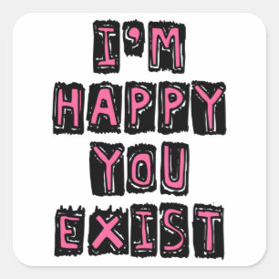I'm happy you exist vierkante sticker