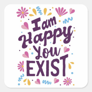 I'm happy you exist vierkante sticker