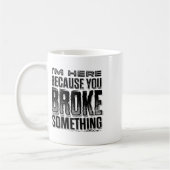 I'm Here Because You Broke Soing Funny (On Koffiemok (Links)