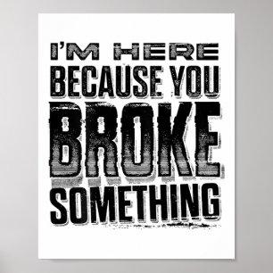 I'm Here Because You Broke Soing Funny  (On Poster