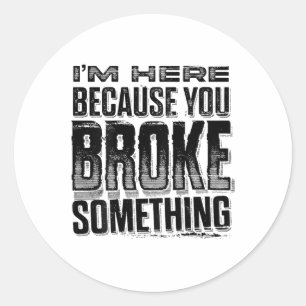 I'm Here Because You Broke Soing Funny (On Ronde Sticker