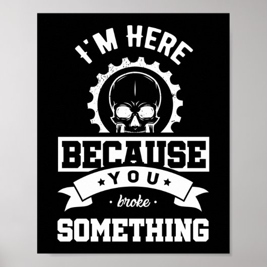 I'm Here Because You Broke Something Mechanic Poster (Voorkant)