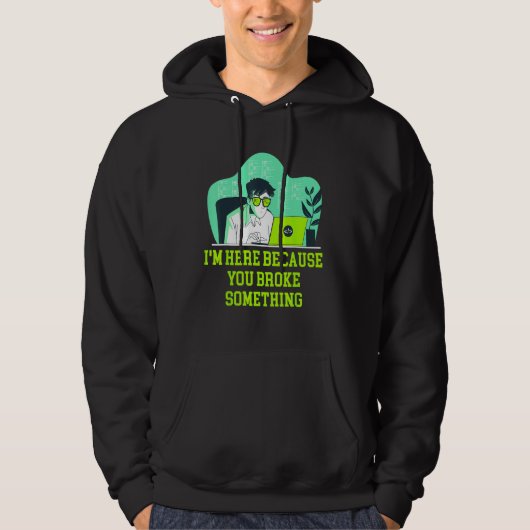 Im Here Because You Broke Something Tech Professio Hoodie (Voorkant)