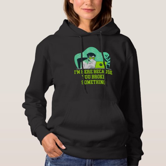 Im Here Because You Broke Something Tech Professio Hoodie (Voorkant)