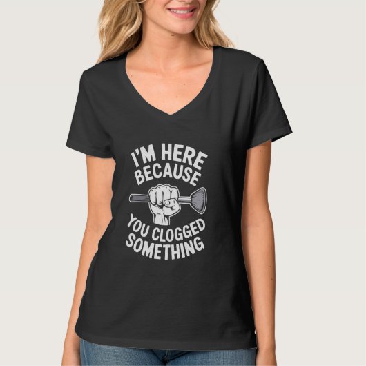 I'm Here Because You Clogged Something Funny Plumb T-shirt (Voorkant)