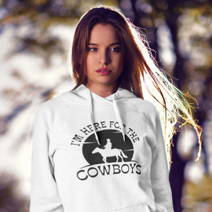 I'm Here For The Cowboys Hoodie