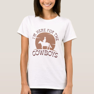 I'm Here For The Cowboys T-shirt