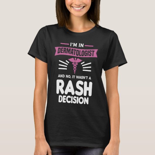 I'm In Dermatologist And No It Wasn't A Rash Decis T-shirt (Voorkant)